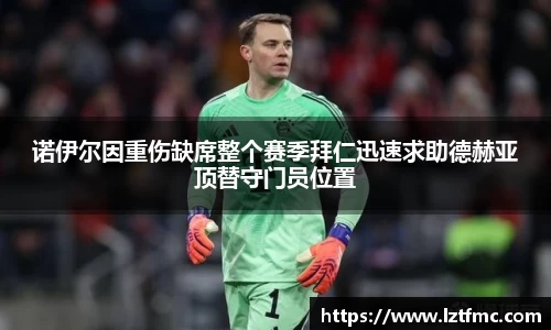 333体育诺伊尔因重伤缺席整个赛季拜仁迅速求助德赫亚顶替守门员位置